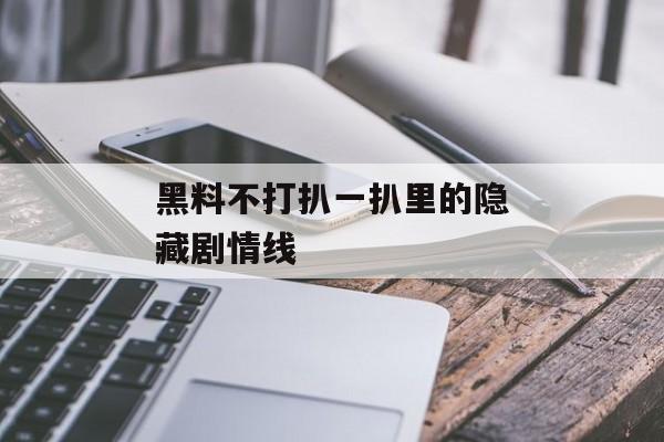 黑料不打扒一扒里的隐藏剧情线